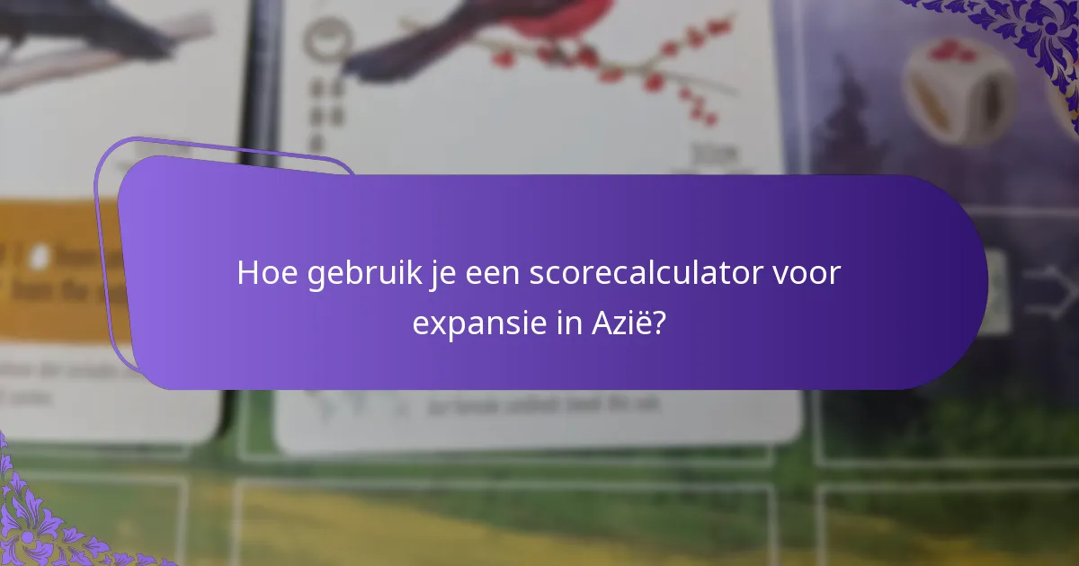 Hoe gebruik je een scorecalculator voor expansie in Azië?